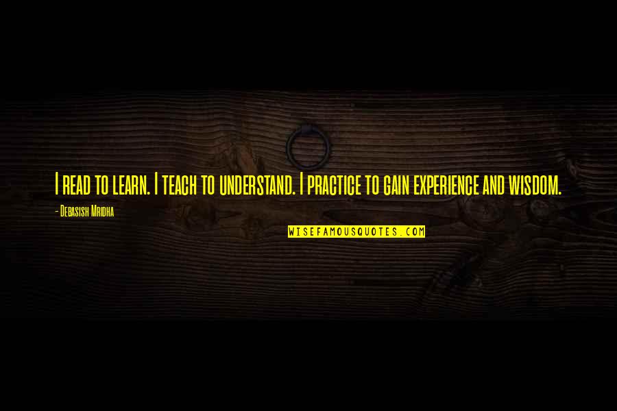 Education And Experience Quotes By Debasish Mridha: I read to learn. I teach to understand.