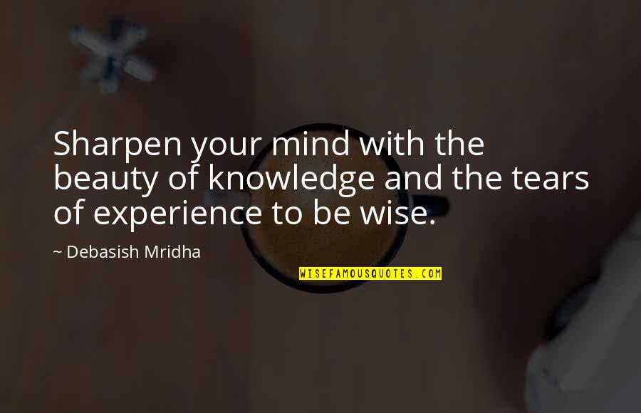 Education And Experience Quotes By Debasish Mridha: Sharpen your mind with the beauty of knowledge