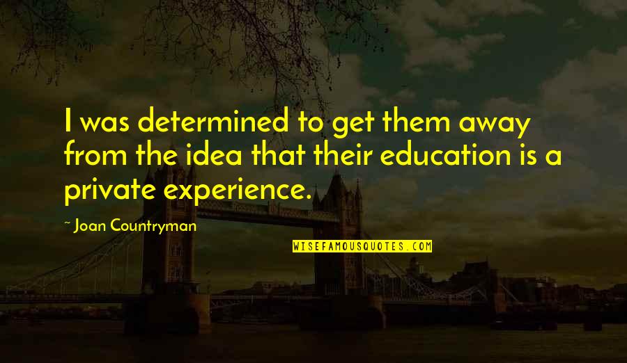 Education And Experience Quotes By Joan Countryman: I was determined to get them away from