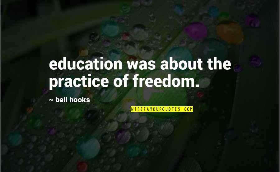 Education And Freedom Quotes By Bell Hooks: education was about the practice of freedom.