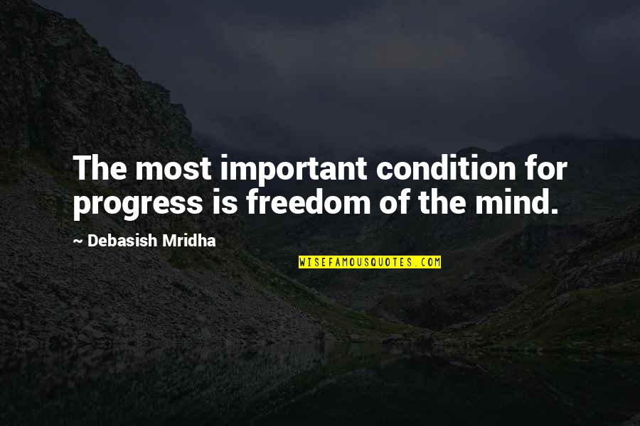 Education And Freedom Quotes By Debasish Mridha: The most important condition for progress is freedom