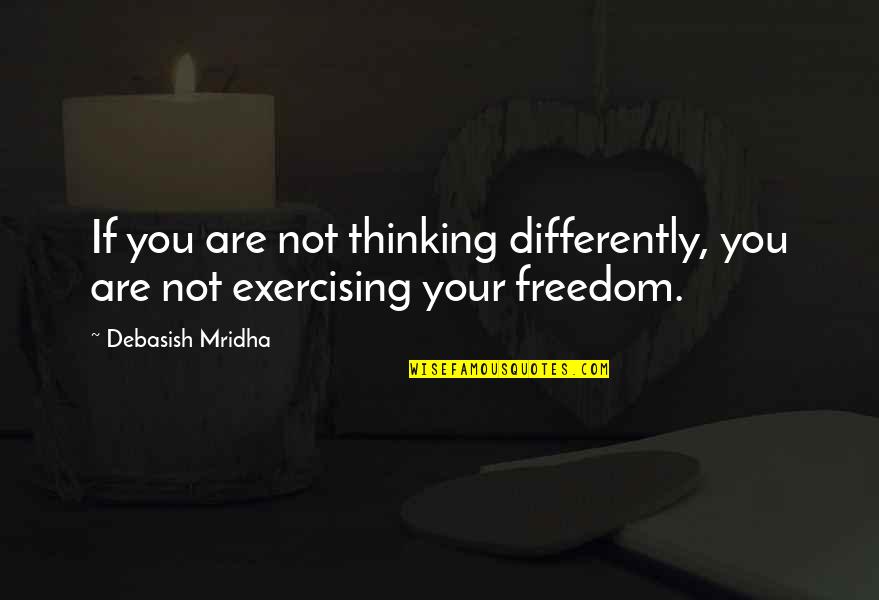 Education And Freedom Quotes By Debasish Mridha: If you are not thinking differently, you are