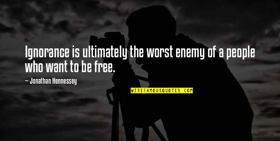 Education And Freedom Quotes By Jonathan Hennessey: Ignorance is ultimately the worst enemy of a