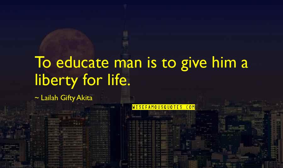 Education And Freedom Quotes By Lailah Gifty Akita: To educate man is to give him a