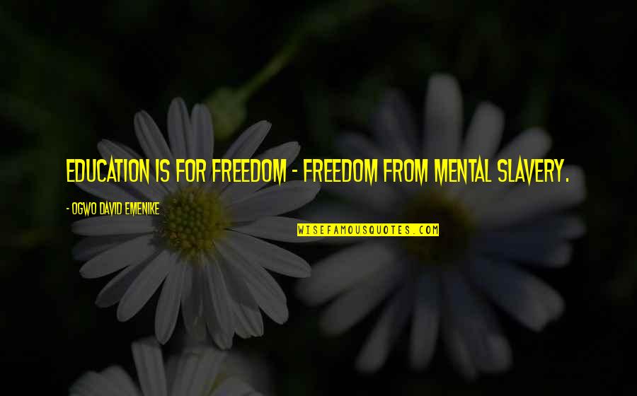 Education And Freedom Quotes By Ogwo David Emenike: Education is for freedom - freedom from mental