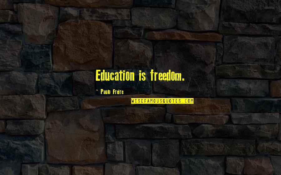 Education And Freedom Quotes By Paulo Freire: Education is freedom.