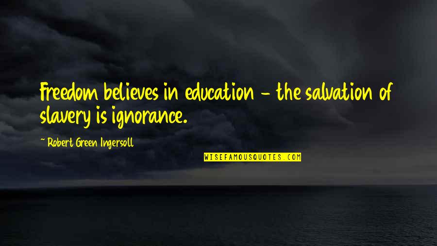Education And Freedom Quotes By Robert Green Ingersoll: Freedom believes in education - the salvation of