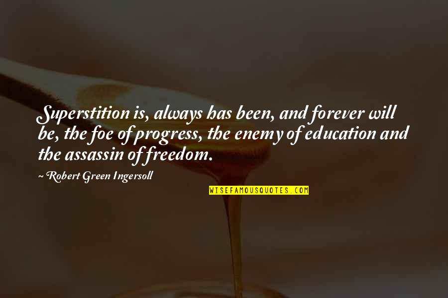 Education And Freedom Quotes By Robert Green Ingersoll: Superstition is, always has been, and forever will