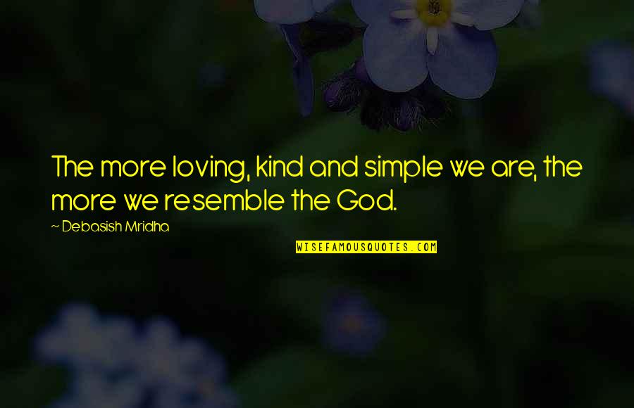 Education And God Quotes By Debasish Mridha: The more loving, kind and simple we are,