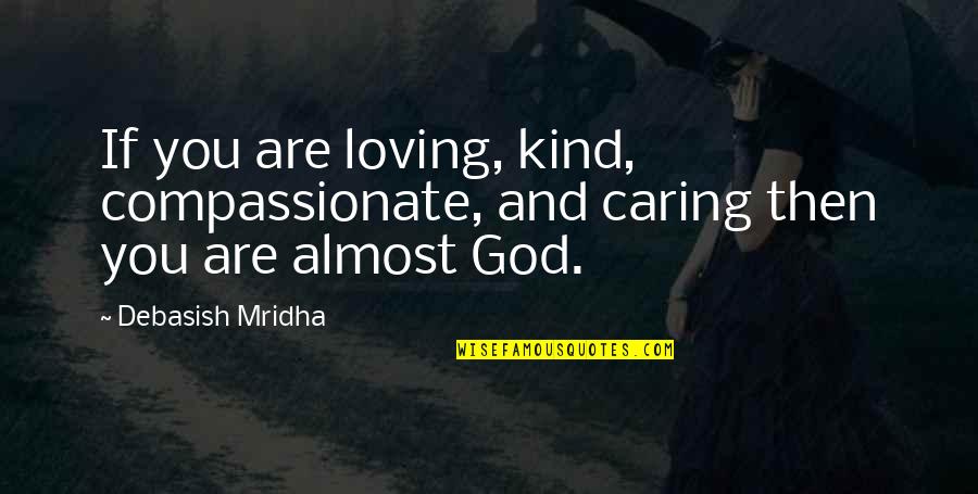 Education And God Quotes By Debasish Mridha: If you are loving, kind, compassionate, and caring