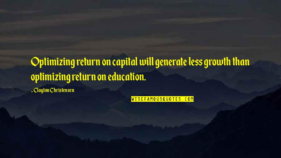 Education And Growth Quotes By Clayton Christensen: Optimizing return on capital will generate less growth