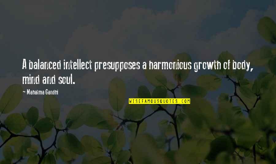 Education And Growth Quotes By Mahatma Gandhi: A balanced intellect presupposes a harmonious growth of