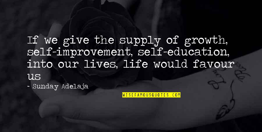 Education And Growth Quotes By Sunday Adelaja: If we give the supply of growth, self-improvement,