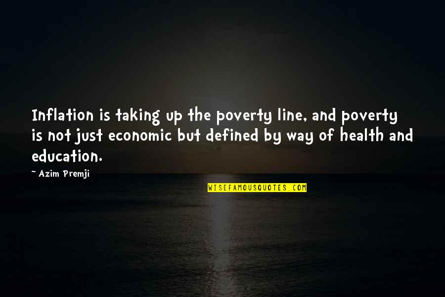 Education And Health Quotes By Azim Premji: Inflation is taking up the poverty line, and Education And Health Quotes By Azim Premji: Inflation is taking up the poverty line, and