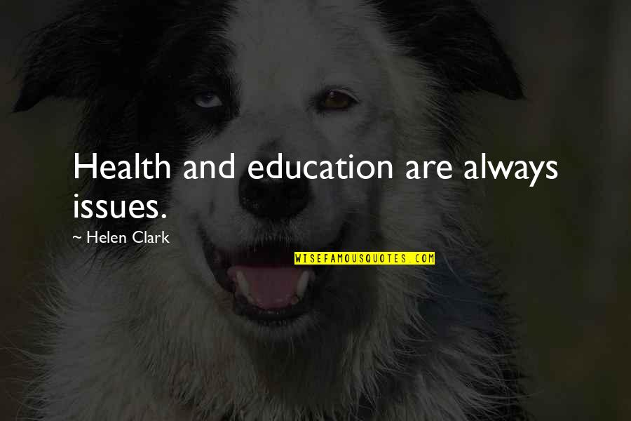 Education And Health Quotes By Helen Clark: Health and education are always issues. Education And Health Quotes By Helen Clark: Health and education are always issues.