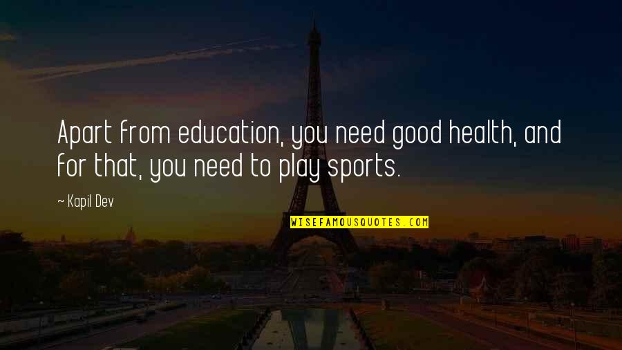 Education And Health Quotes By Kapil Dev: Apart from education, you need good health, and