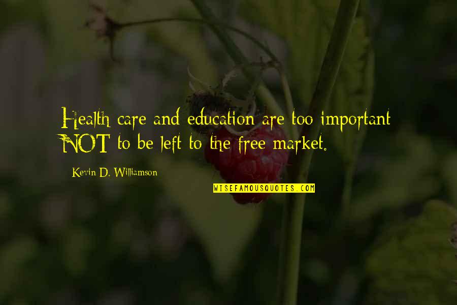 Education And Health Quotes By Kevin D. Williamson: Health care and education are too important NOT