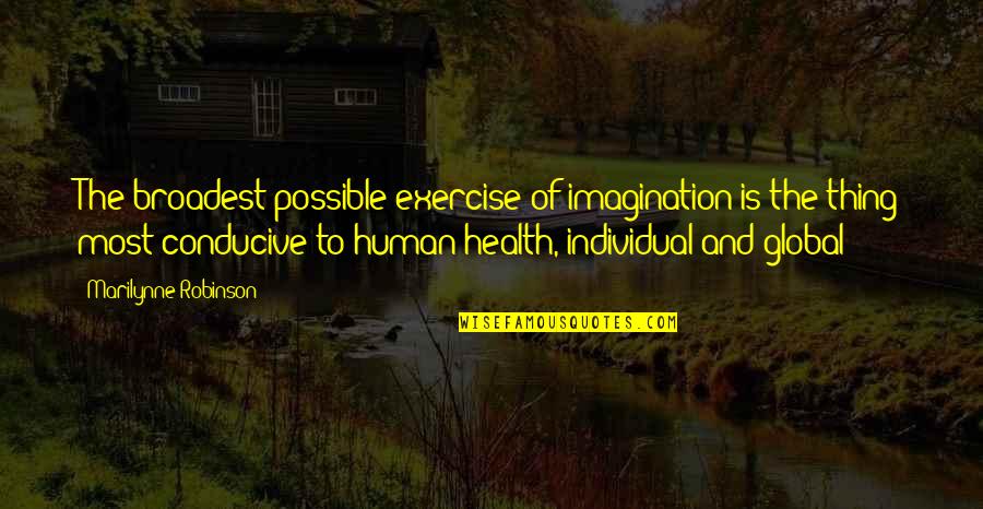 Education And Health Quotes By Marilynne Robinson: The broadest possible exercise of imagination is the