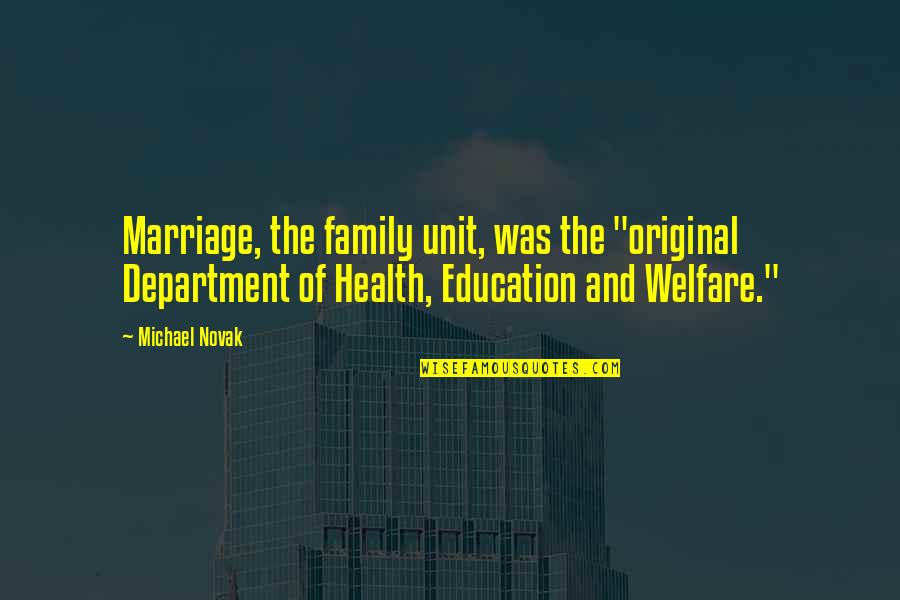 Education And Health Quotes By Michael Novak: Marriage, the family unit, was the "original Department