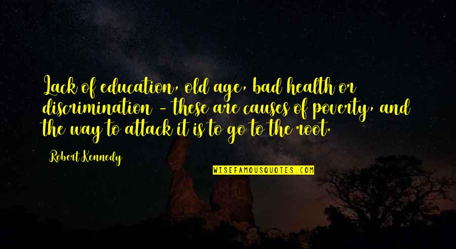 Education And Health Quotes By Robert Kennedy: Lack of education, old age, bad health or