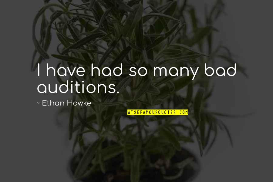 Education And Helping Others Quotes By Ethan Hawke: I have had so many bad auditions.