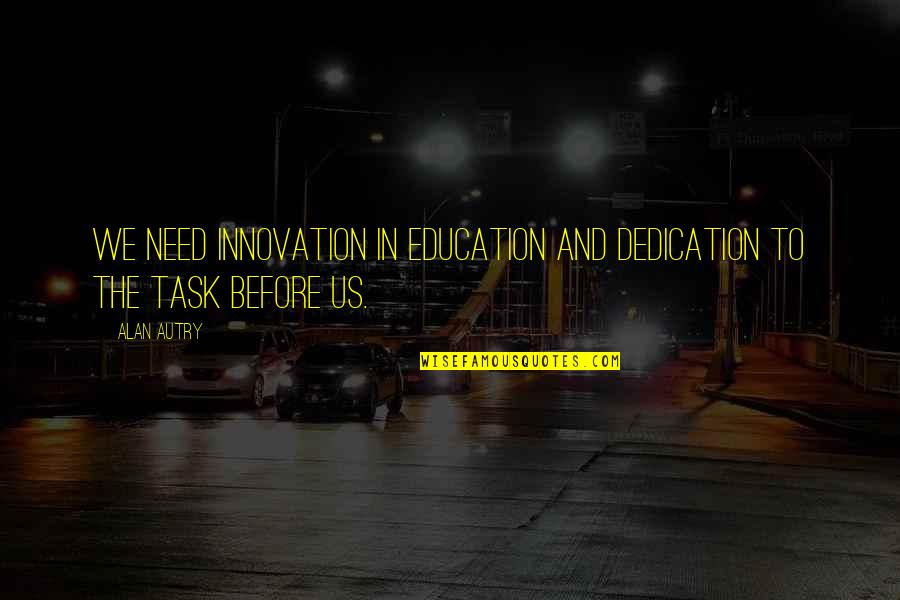 Education And Innovation Quotes By Alan Autry: We need innovation in education and dedication to