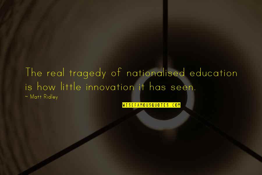 Education And Innovation Quotes By Matt Ridley: The real tragedy of nationalised education is how