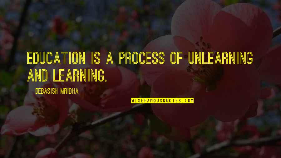 Education And Intelligence Quotes By Debasish Mridha: Education is a process of unlearning and learning.