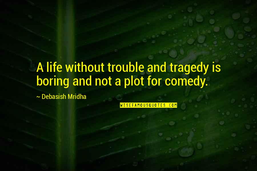 Education And Intelligence Quotes By Debasish Mridha: A life without trouble and tragedy is boring