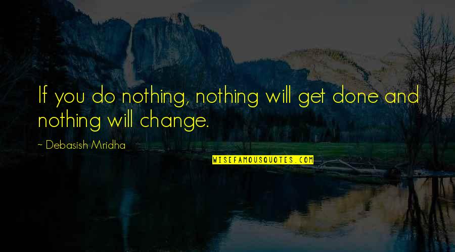 Education And Intelligence Quotes By Debasish Mridha: If you do nothing, nothing will get done