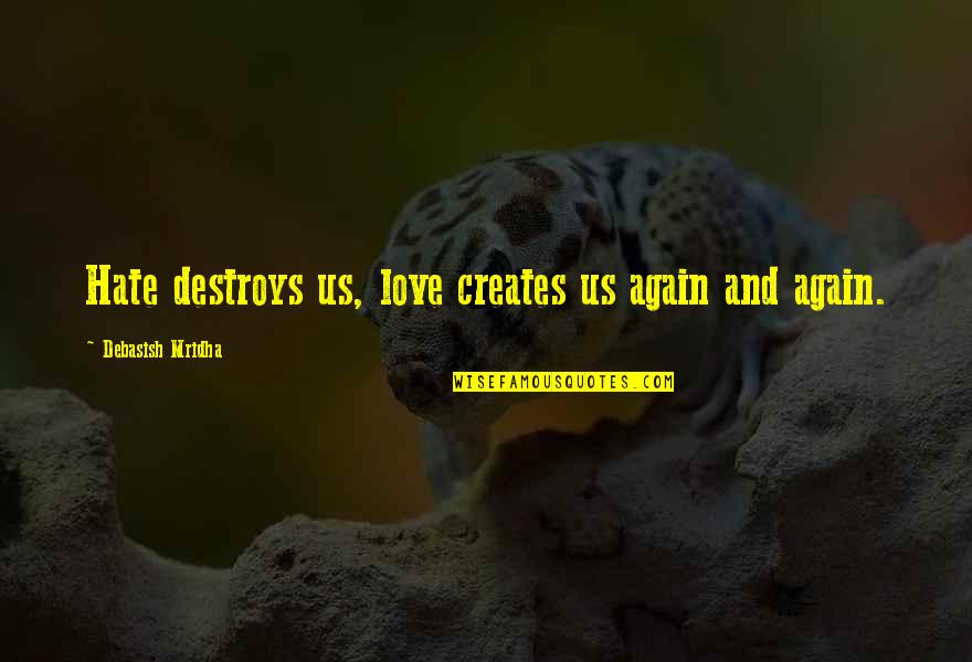 Education And Intelligence Quotes By Debasish Mridha: Hate destroys us, love creates us again and