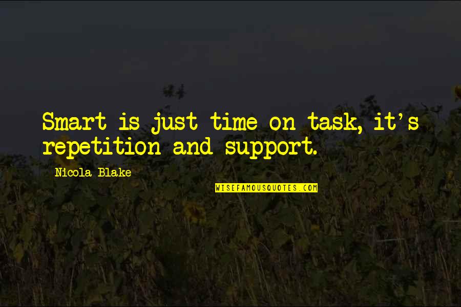 Education And Intelligence Quotes By Nicola Blake: Smart is just time on task, it's repetition