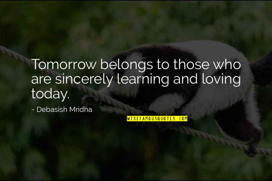 Education And Learning Quotes By Debasish Mridha: Tomorrow belongs to those who are sincerely learning