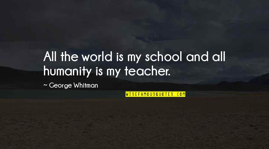 Education And Learning Quotes By George Whitman: All the world is my school and all