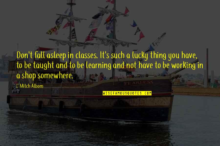 Education And Learning Quotes By Mitch Albom: Don't fall asleep in classes. It's such a