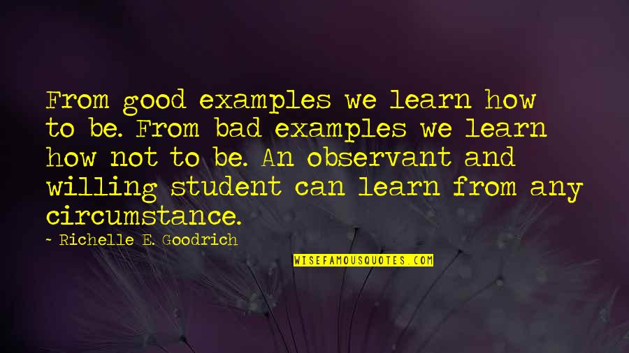 Education And Learning Quotes By Richelle E. Goodrich: From good examples we learn how to be.