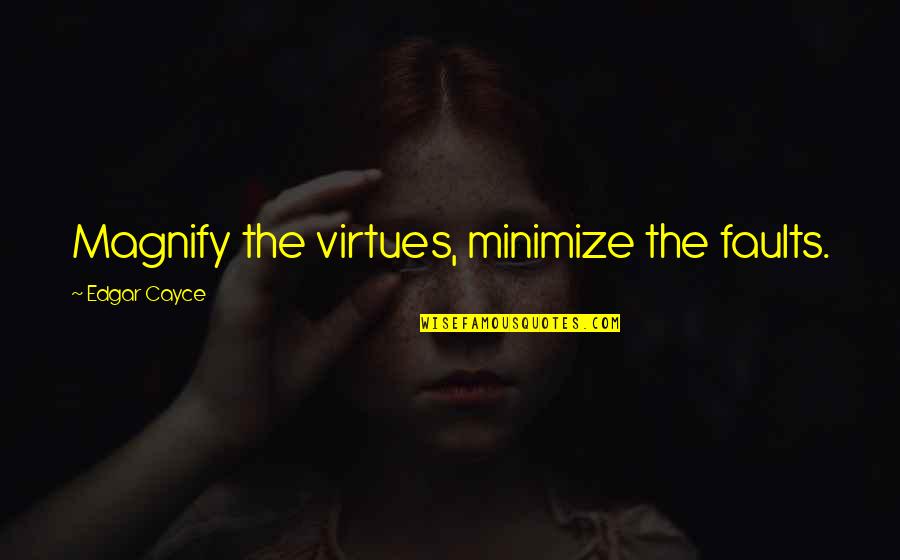 Education And Manners Quotes By Edgar Cayce: Magnify the virtues, minimize the faults. Education And Manners Quotes By Edgar Cayce: Magnify the virtues, minimize the faults.
