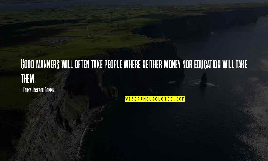 Education And Manners Quotes By Fanny Jackson Coppin: Good manners will often take people where neither Education And Manners Quotes By Fanny Jackson Coppin: Good manners will often take people where neither