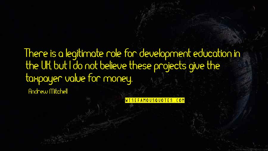 Education And Money Quotes By Andrew Mitchell: There is a legitimate role for development education