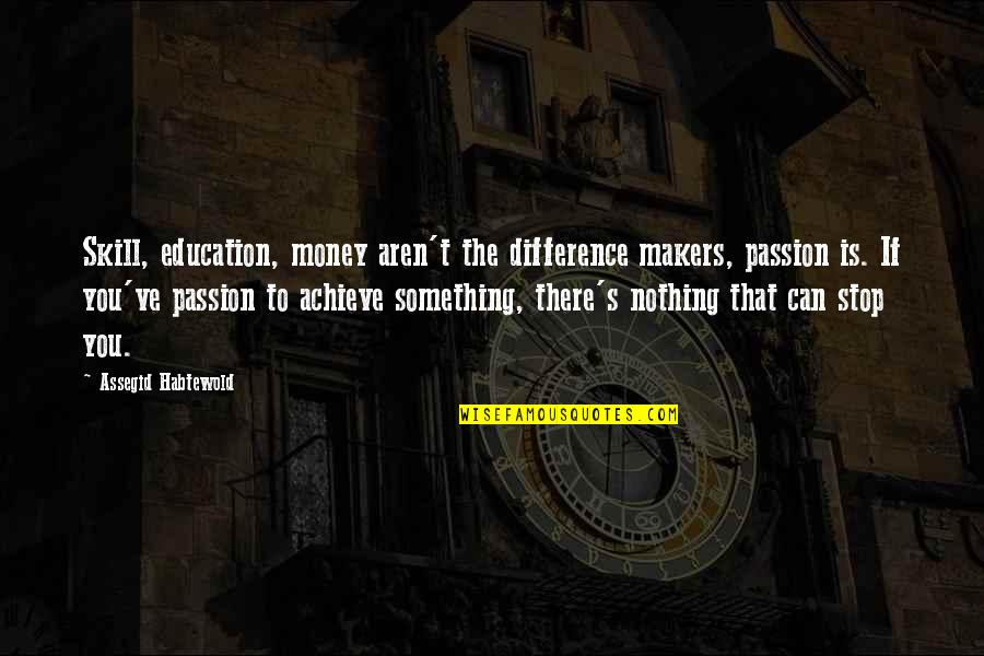 Education And Money Quotes By Assegid Habtewold: Skill, education, money aren't the difference makers, passion