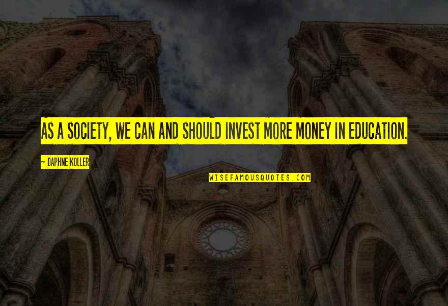 Education And Money Quotes By Daphne Koller: As a society, we can and should invest