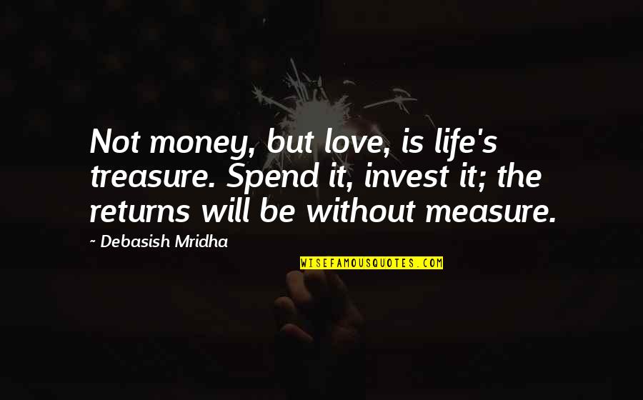 Education And Money Quotes By Debasish Mridha: Not money, but love, is life's treasure. Spend