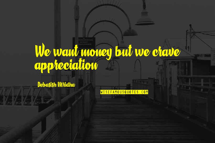 Education And Money Quotes By Debasish Mridha: We want money but we crave appreciation.