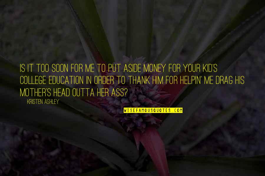 Education And Money Quotes By Kristen Ashley: Is it too soon for me to put