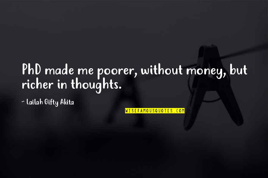 Education And Money Quotes By Lailah Gifty Akita: PhD made me poorer, without money, but richer