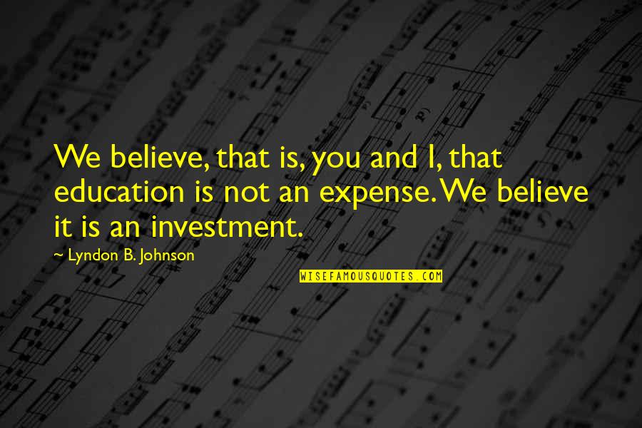 Education And Money Quotes By Lyndon B. Johnson: We believe, that is, you and I, that