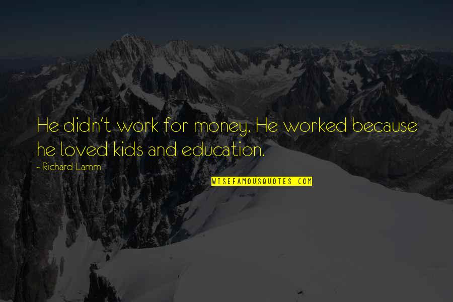 Education And Money Quotes By Richard Lamm: He didn't work for money. He worked because