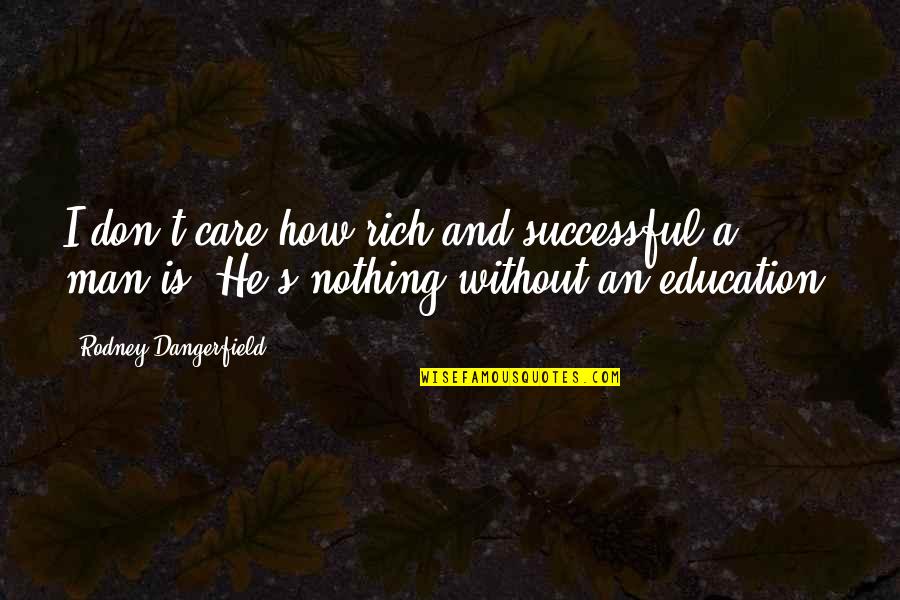 Education And Money Quotes By Rodney Dangerfield: I don't care how rich and successful a