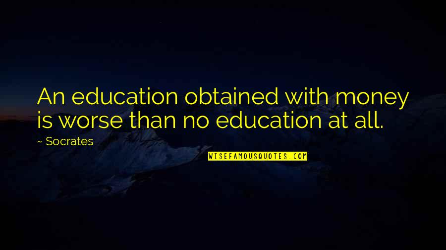 Education And Money Quotes By Socrates: An education obtained with money is worse than