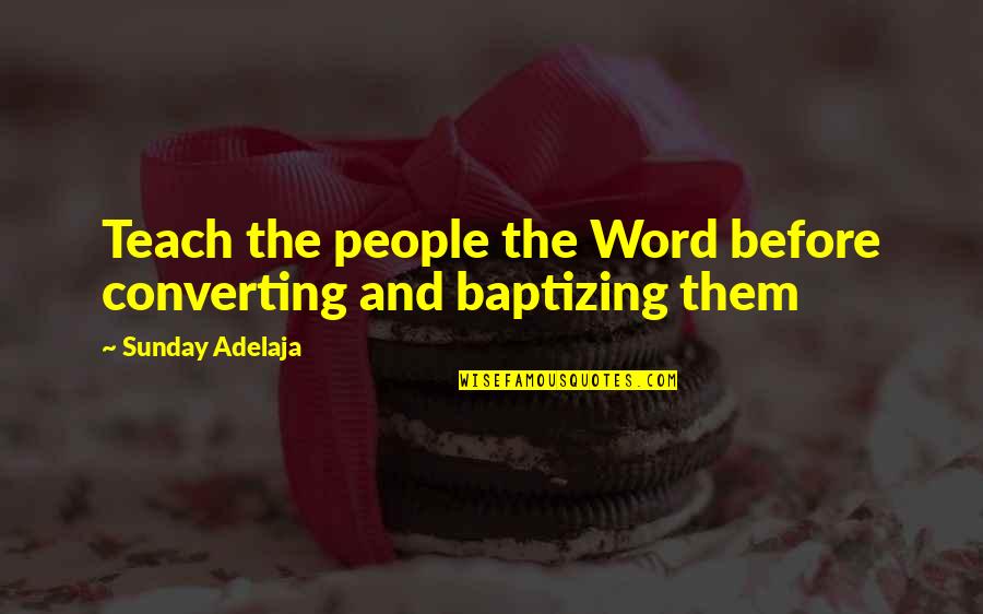 Education And Money Quotes By Sunday Adelaja: Teach the people the Word before converting and